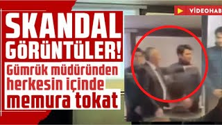 Gümrük Müdüründen Görevli̇ Memura Tokat Atti Şok Vi̇deo Osman Erdoğan