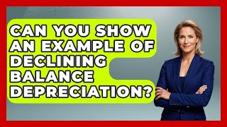 Can You Show An Example Of Declining Balance Depreciation? - Tax and Accounting Coach