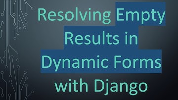 Resolving Empty Results in Dynamic Forms with Django