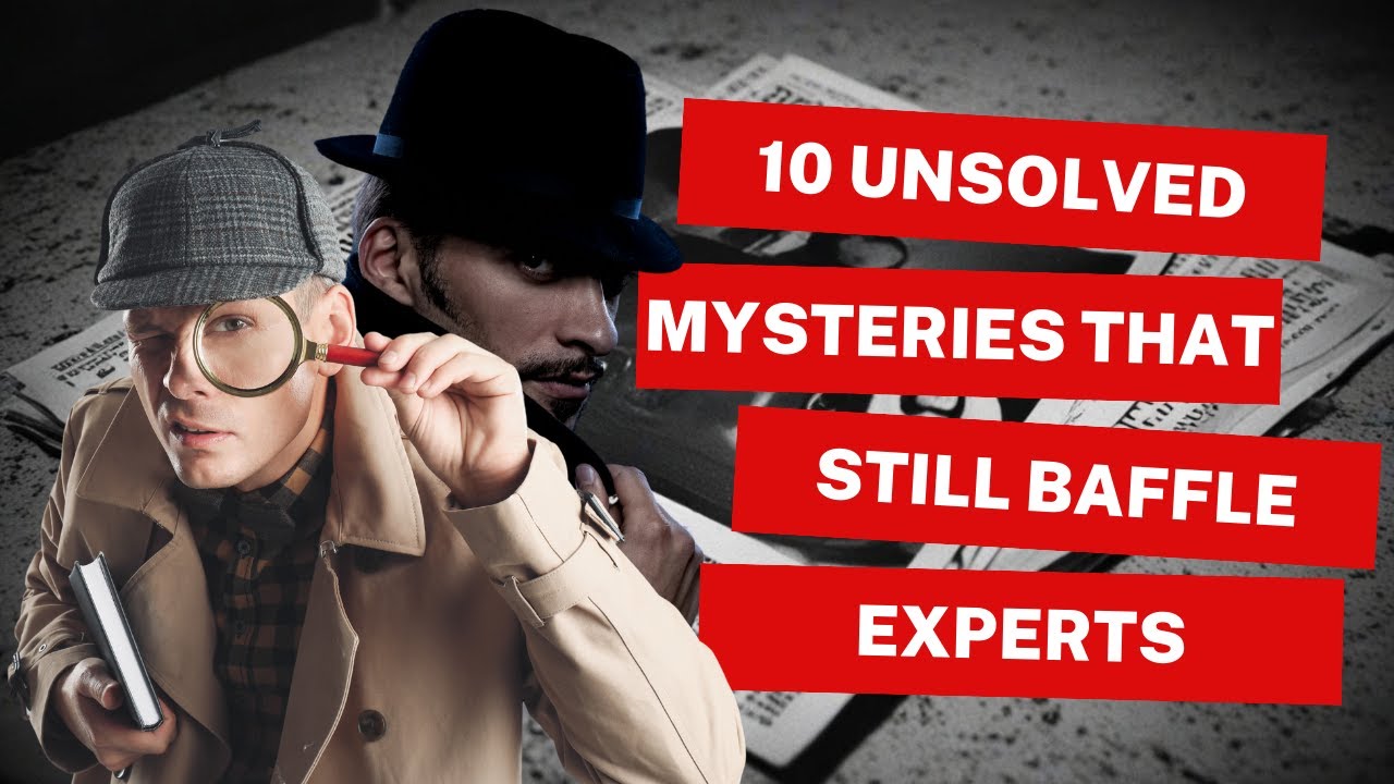 10 Unsolved Mysteries That Still Baffle Experts YouTube