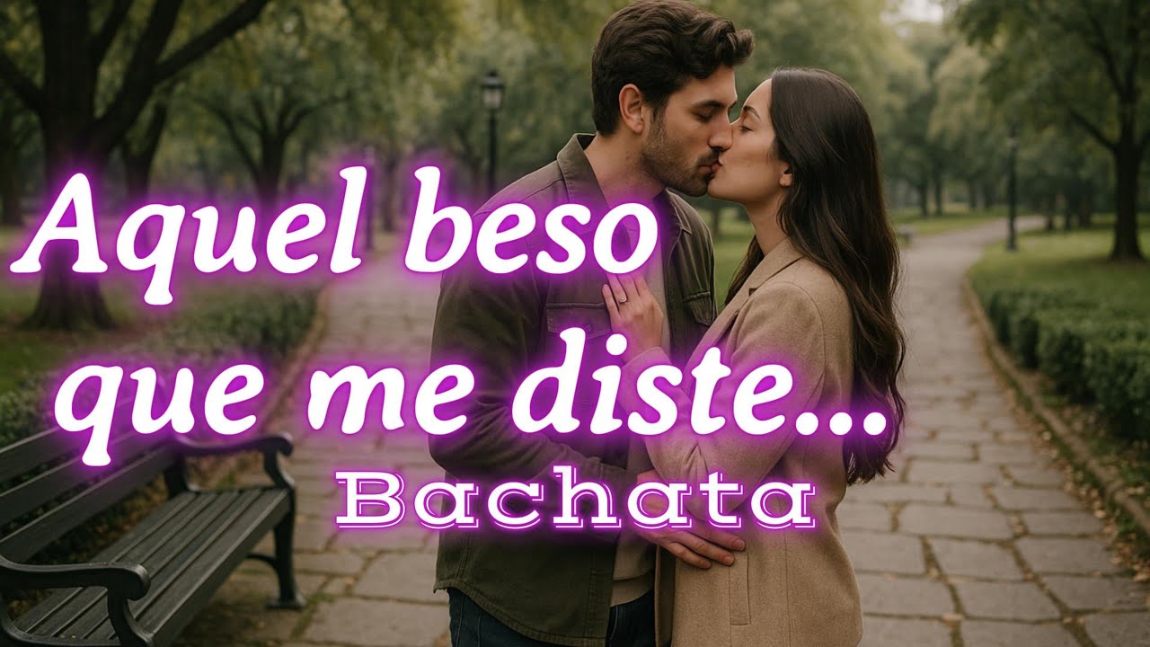 🥰Aquel Beso Que Me Diste ❤️ Una bachata para alguien muy especial