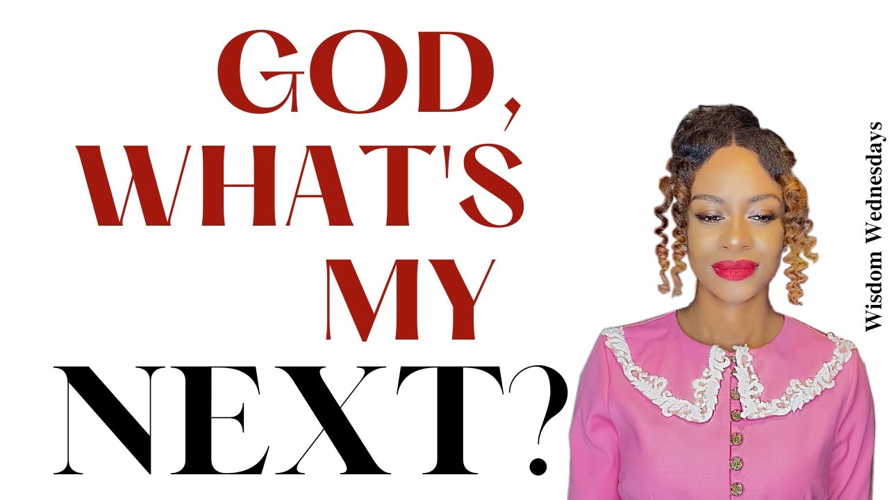 God, What Is My Next? - Wisdom Wednesdays