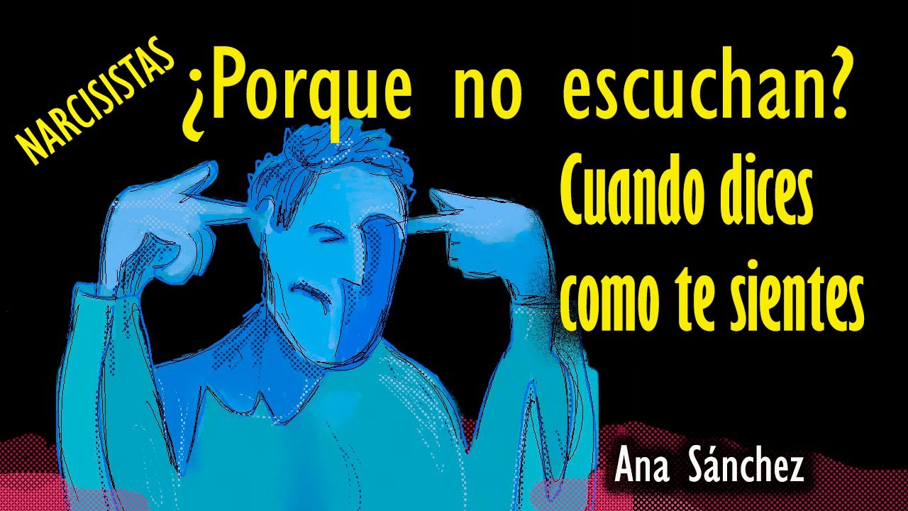 Narcisistas ¿Porque no escuchan ? (Cuando dices como te hace sentir la forma como te tratan).