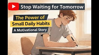Stop Waiting for Tomorrow  The Power of Small Daily Habits A Motivational Story. BRIGHT WORLD