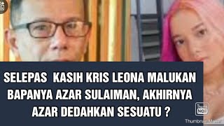 Selepas Kasih Kris Leona Malukan Bapanya Azar Sulaiman, Akhirnya Azar Dedahkan Sesuatu ?