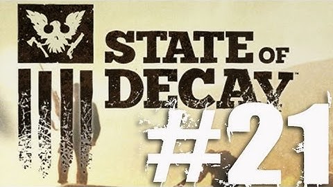 State of Decay Part 21 Complete Gameplay Walkthrough