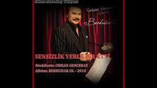 ORHAN GENCEBAY | SENSİZLİK YERLE BİR ETTİ