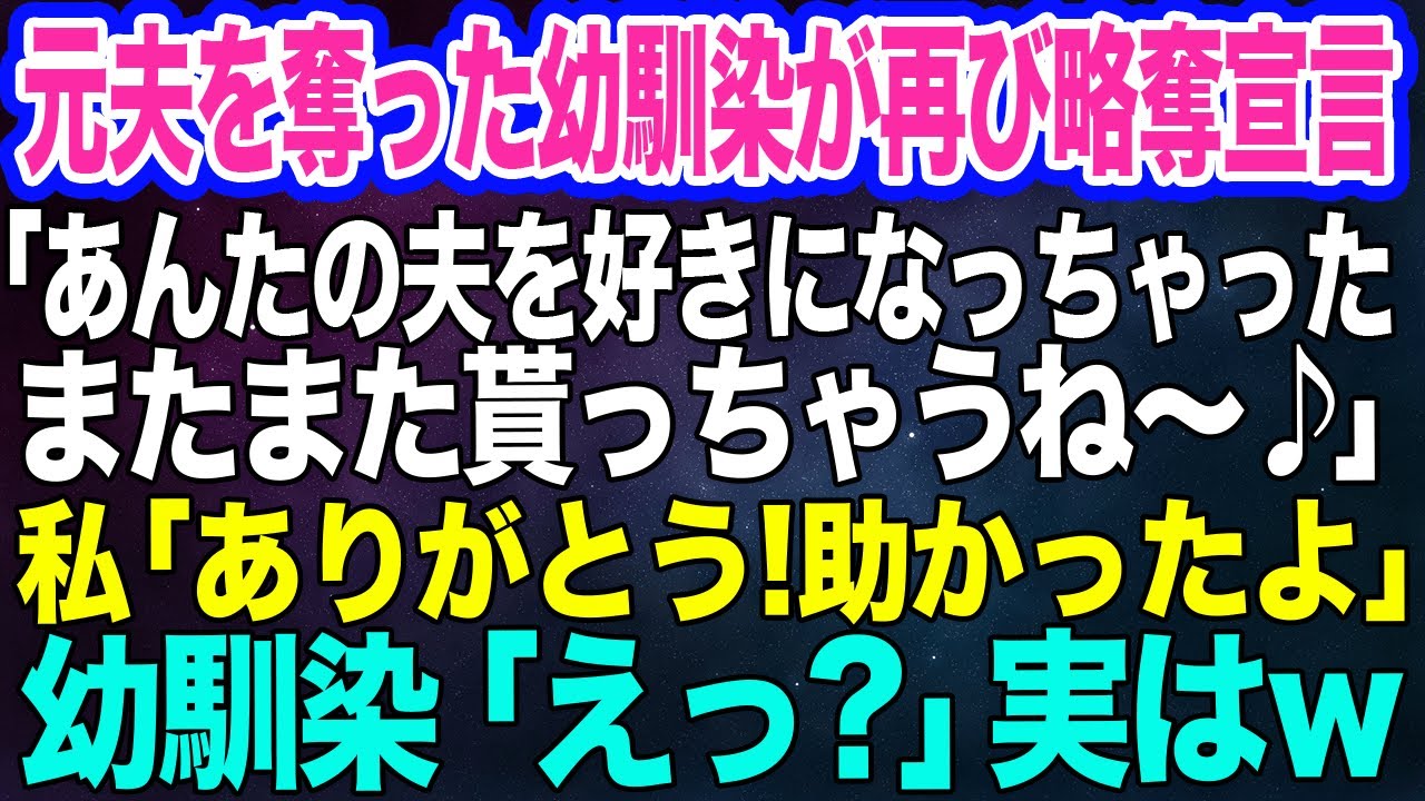 【スカッとする話】元夫を奪った幼馴染から再び略奪宣言「あんたの旦那を好きになっちゃった♪また貰っちゃうね～」私「ありがとう！助かったよ」幼馴染「えっ？」→真実を伝えると…ｗ