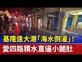 基隆逢大潮「海水倒灌」！ 愛四路積水直逼小腿肚