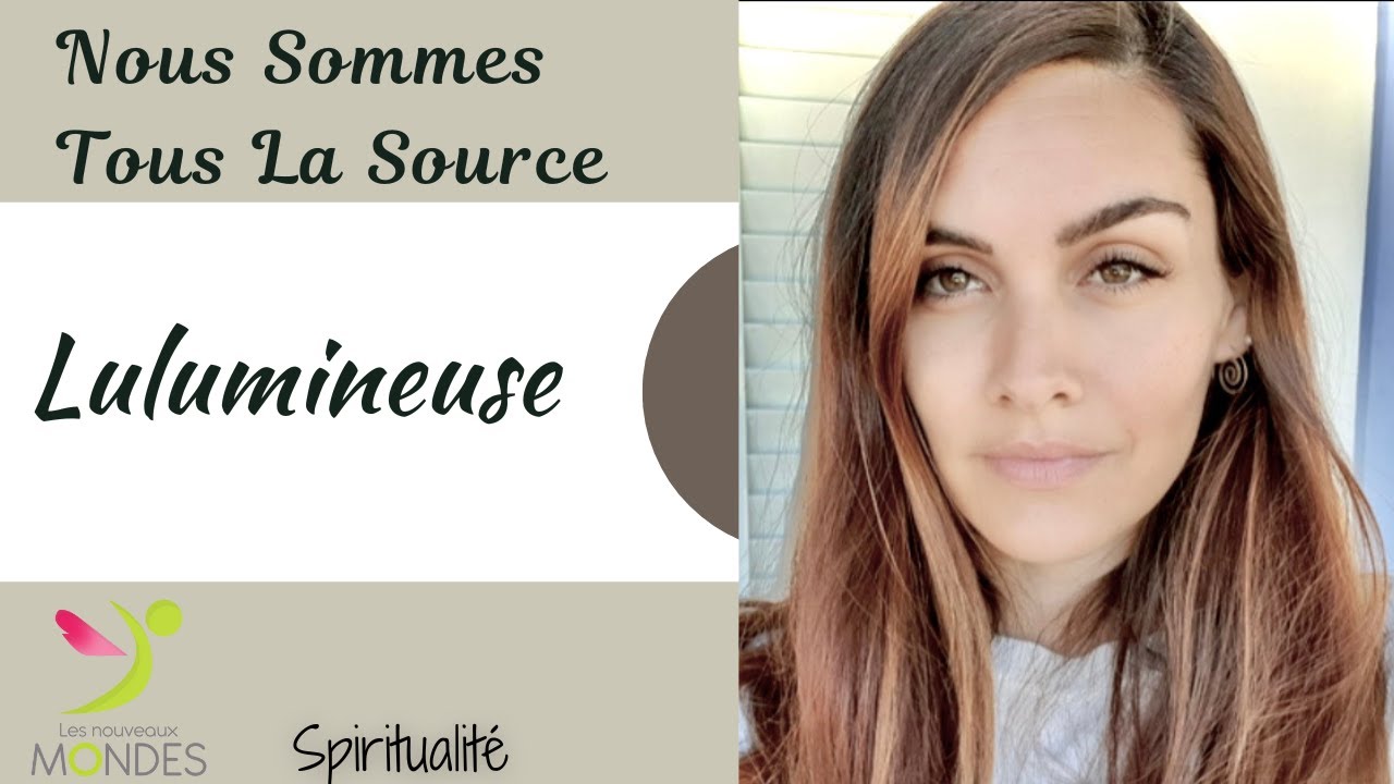 Nous sommes tous la Source  avec Lulumineuse
