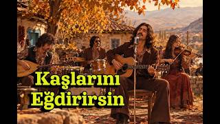 Kaşlarını Eğdirirsin (Malatya Türküsü)