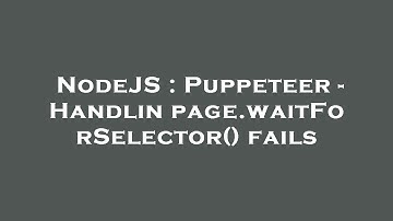 NodeJS : Puppeteer - Handlin page.waitForSelector() fails