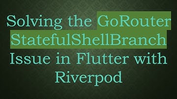 Solving the GoRouter StatefulShellBranch Issue in Flutter with Riverpod