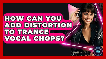 How Can You Add Distortion To Trance Vocal Chops? - Electronic Mix Masters