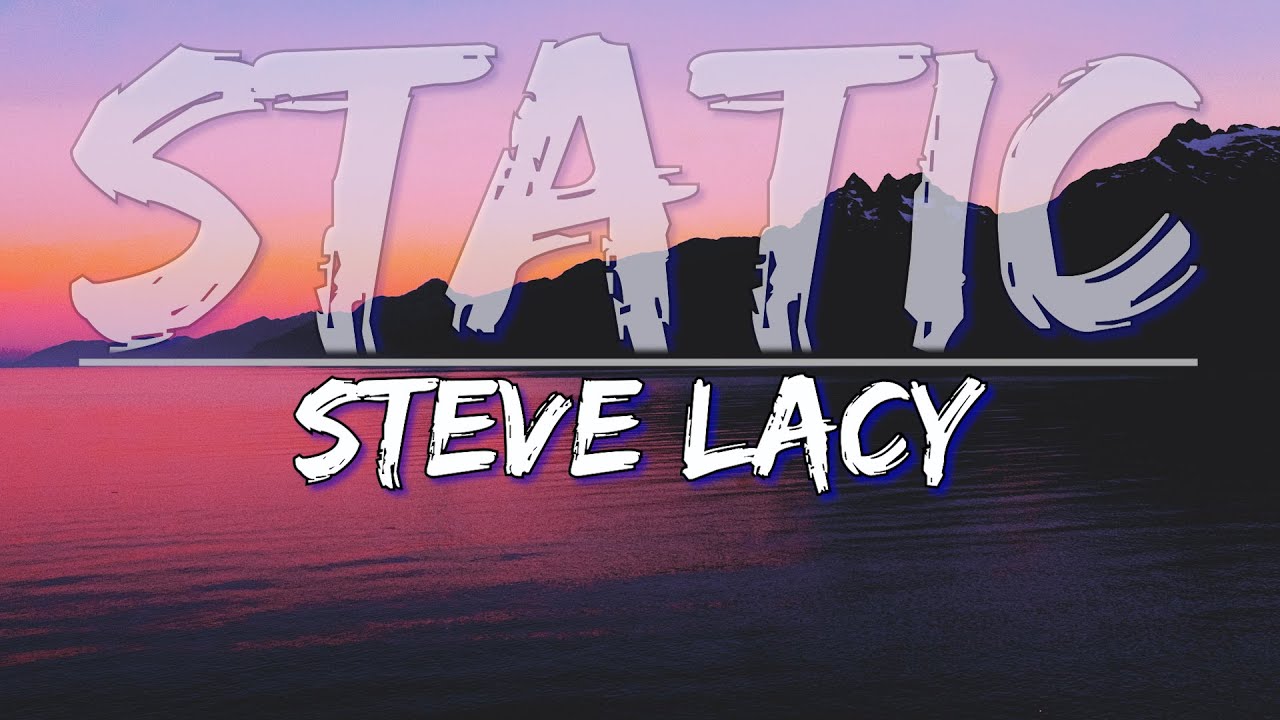 Watch Steve Lacy - Static (Explicit) (Lyrics) - Full Audio, 4k Rendered Video on YouTube Watch Steve Lacy - Static (Explicit) (Lyrics) - Full Audio, 4k Rendered Video on YouTube