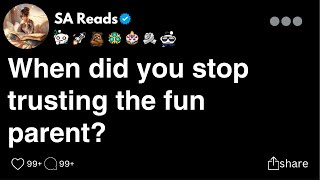 [Full Story] When did you stop trusting the fun parent?