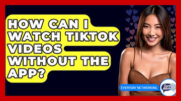 How Can I Watch TikTok Videos Without The App? - Everyday-Networking