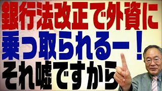 第233回　銀行法改正で外資に中小企業が乗っ取られる！の陰謀論を即論破。騙されないでください