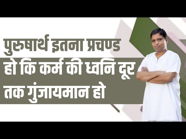 पुरुषार्थ इतना प्रचण्ड हो कि कर्म की ध्वनि दूर तक गुंजायमान हो || Acharya Balkrishna