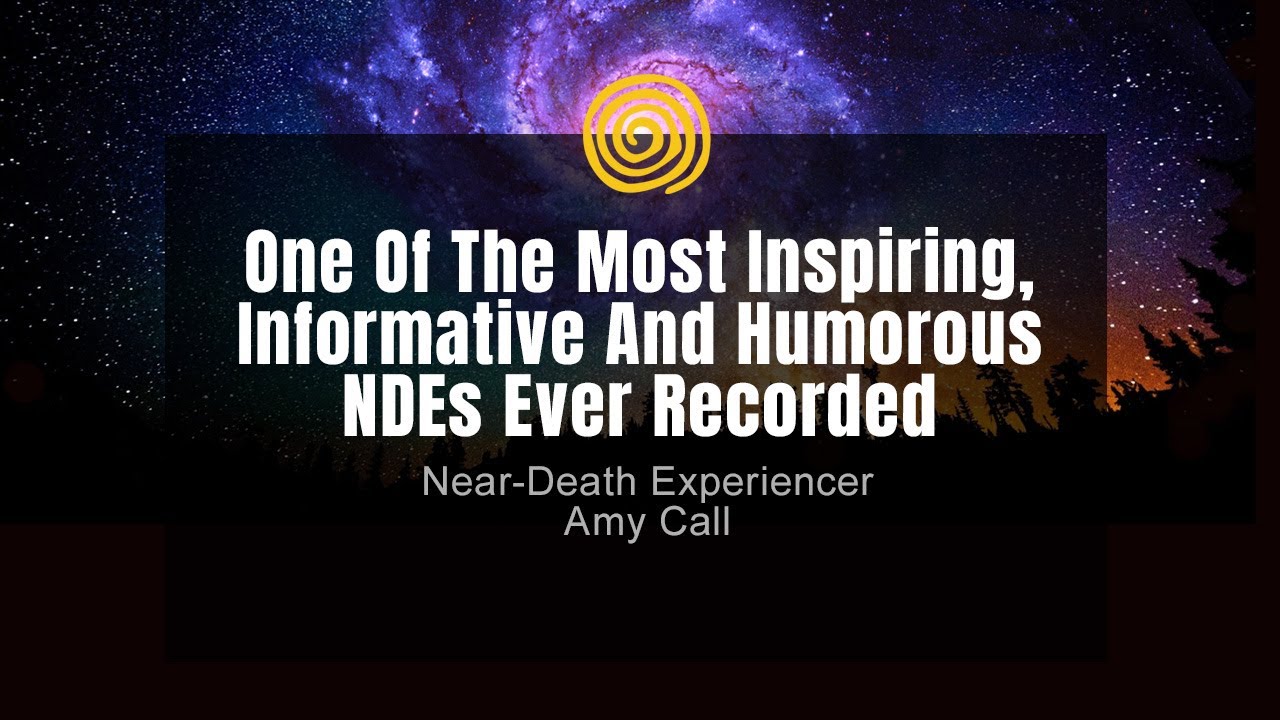 Near-Death Experience - Amy Call - One Of The Most Inspiring, Informative And Humorous NDEs Ever