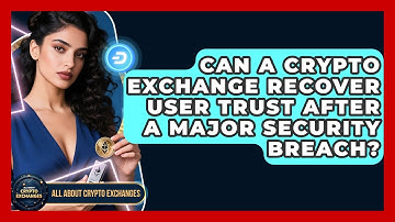 Can A Crypto Exchange Recover User Trust After A Major Security Breach? - All About Crypto Exchanges