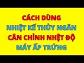 Cách dùng nhiệt kế thủy ngân cân chỉnh nhiệt độ máy ấp trứng Tuấn Trình