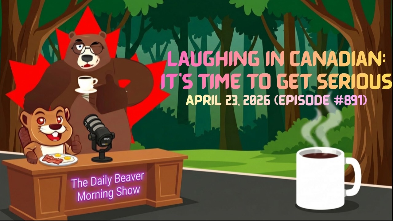 Laughing in Canadian: It's Time to Get Serious — The Daily Beaver Morning Show