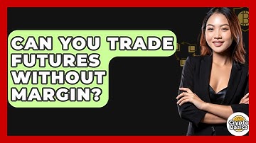 Can You Trade Futures Without Margin? - CryptoBasics360.com