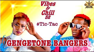 VIBES & CHILL 32 #TICTAC | TRIPLE M| GENGETONE MIX (NYASHINSKI, MEJJA, SSARU, ODI WA MURANGA,MAANDY)