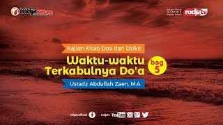 Fiqih Doa & Dzikir: Waktu-Waktu Terkabunya Doa Bag 5 l Ustadz Abdullah Zaen, M.A.