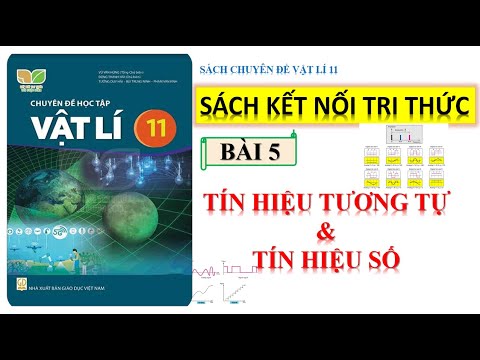 CHUYÊN ĐỀ VẬT LÍ 11- KẾT NỐI TRI THỨC - BÀI 5 : TÍN HIỆU TƯƠNG TỰ VÀ TIN HIỆU SỐ