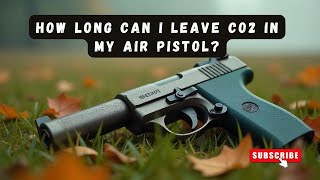 How Long Can I Leave CO2 in My Air Pistol? | Airgun Maintenance Tips