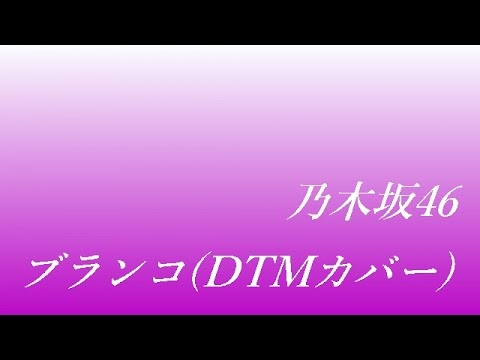 乃木坂46/ブランコ   (耳コピ打ち込みDTMカバー)