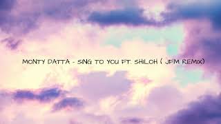 Monty Datta - Sing To You ft. Shiloh (JFM remix)