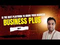 WHY BUSINESS PLUS IS THE BEST PLATFORM TO GROW YOUR BUSINESS . 