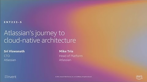 AWS re:Invent 2019: Atlassian’s journey to cloud-native architecture (ENT233-S)