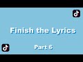 Finish the tiktok lyrics part 6