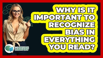 Why Is It Important To Recognize Bias In Everything You Read? - The Language Library