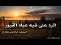 الرد على شبه عباد القبور الشيخ عبد الرزاق البدر حفظه الله 