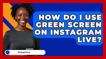 How Do I Use Green Screen On Instagram Live? - Be App Savvy