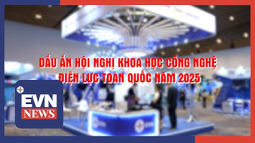 DẤU ẤN HỘI NGHỊ KHOA HỌC CÔNG NGHỆ ĐIỆN LỰC TOÀN QUỐC NĂM 2025