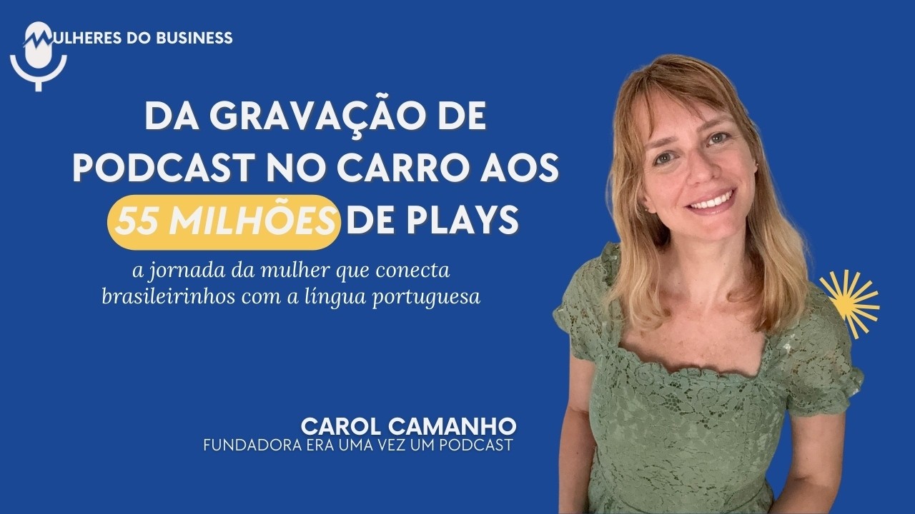 Ep. 40 Da gravação de podcast no carro aos 55 milhões de plays - Carol Camanho