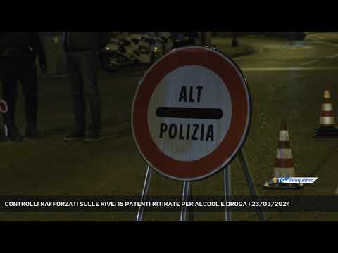 CONTROLLI RAFFORZATI SULLE RIVE: 15 PATENTI RITIRATE PER ALCOOL E DROGA | 23/03/2024