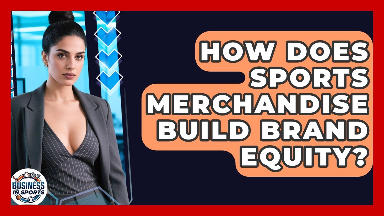 How Does Sports Merchandise Build Brand Equity? - Business In Sports