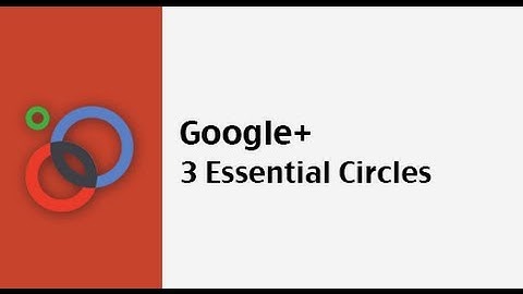 3 Essential Google Circles to Create Now On Google+