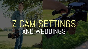 The BEST Settings For Z CAM // A Wedding Filmmakers Perspective