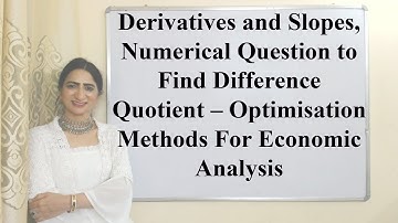 Derivatives & Slopes, How to Find Difference Quotient – Optimisation Methods For Economic Analysis