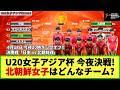 【U20女子アジア杯】今夜 決勝戦！日本の対戦相手「U20北朝鮮女子代表」を徹底分析！「日本 vs 北朝鮮」4月18日(土)20時キックオフ！