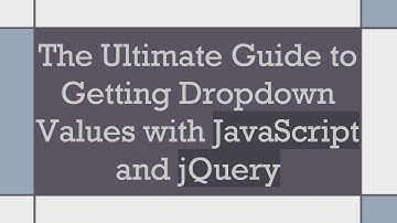 The Ultimate Guide to Getting Dropdown Values with JavaScript and jQuery