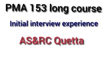 PMA 153 | initial interview experience | AS&RC Quetta